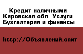 Кредит наличными - Кировская обл. Услуги » Бухгалтерия и финансы   